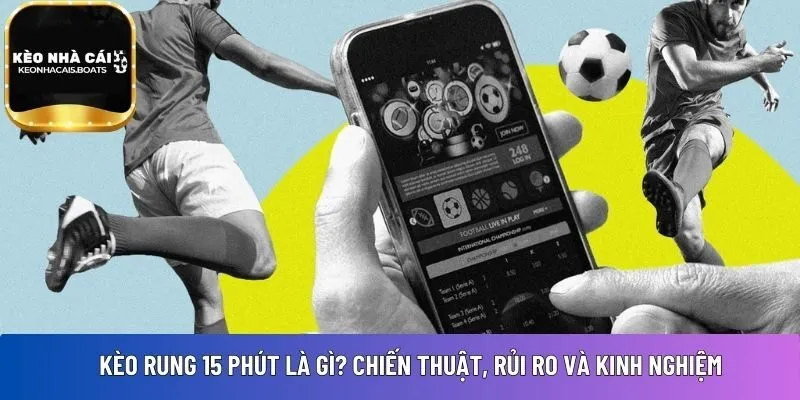 Kèo rung 15 phút